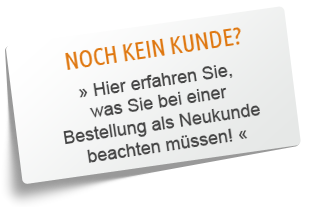 Noch kein Kunde? Hier erfahren Sie, was Sie bei einer Bestellung als Neukunde beachten müssen!