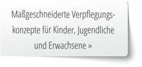 Maßgeschneiderte Verpflegungskonzepte für Kinder, Jugendliche und Erwachsene